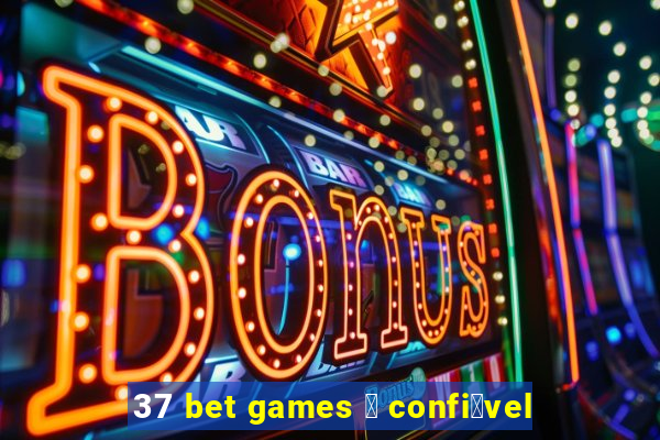 37 bet games 茅 confi谩vel